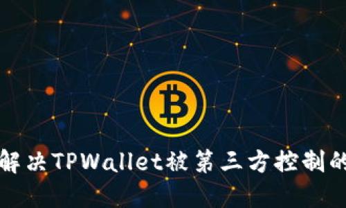 如何解决TPWallet被第三方控制的问题