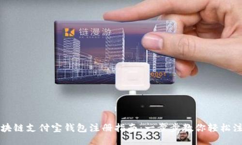 区块链支付宝钱包注册指南：一步步教你轻松注册