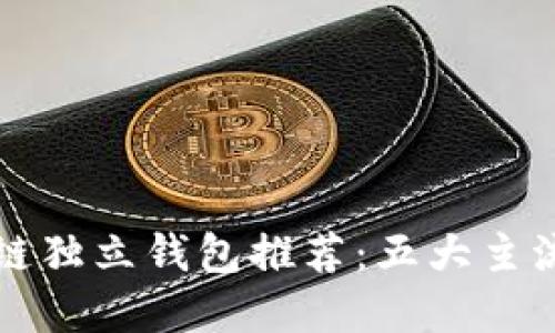 区块链独立钱包推荐：五大主流选择