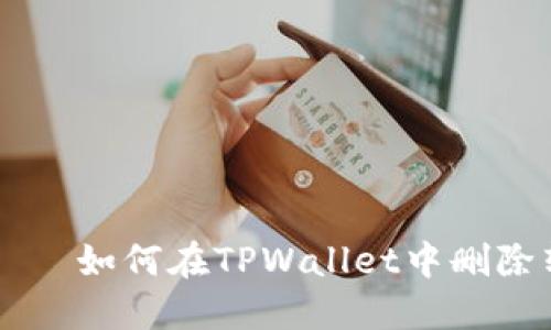 еляти如何在TPWallet中删除转账记录