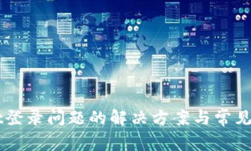 TPWallet登录问题的解决方案与常见故障排查