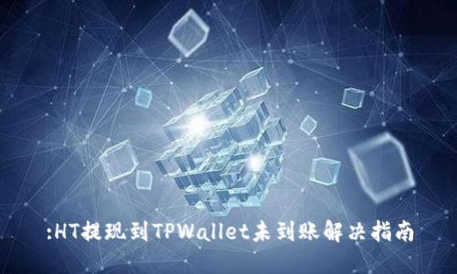 :HT提现到TPWallet未到账解决指南