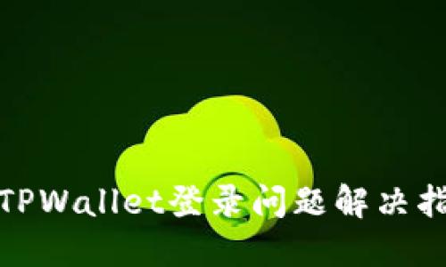 : TPWallet登录问题解决指南