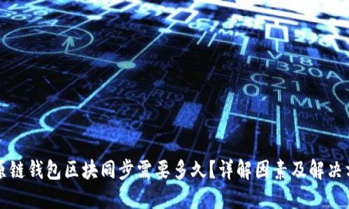 比原链钱包区块同步需要多久？详解因素及解决方案