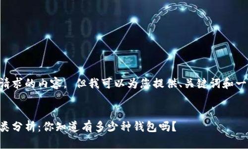 未能完整生成请求的内容。 但我可以为您提供、关键词和一个简要的介绍。


区块链钱包种类分析：你知道有多少种钱包吗？