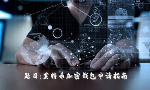 题目：莱特币加密钱包申请指南