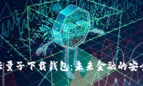 数字云量子下载钱包：未来金融的安全之选