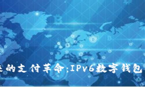 未来的支付革命：IPv6数字钱包解析