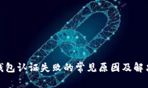 数字钱包认证失败的常见原因及解决方案