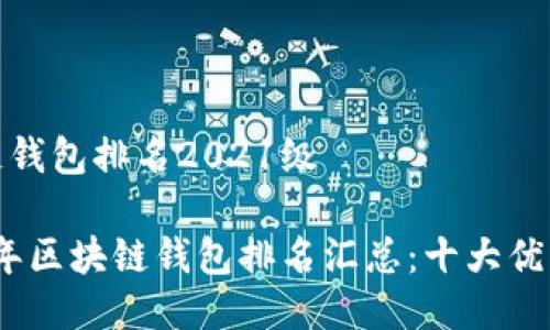 区块链钱包排名2021级

2021年区块链钱包排名汇总：十大优质选择