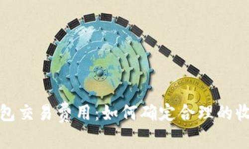 数字钱包交易费用：如何确定合理的收费标准