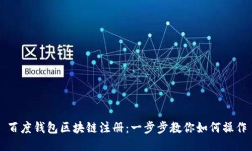 百度钱包区块链注册：一步步教你如何操作