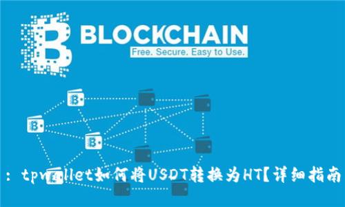 : tpwallet如何将USDT转换为HT？详细指南