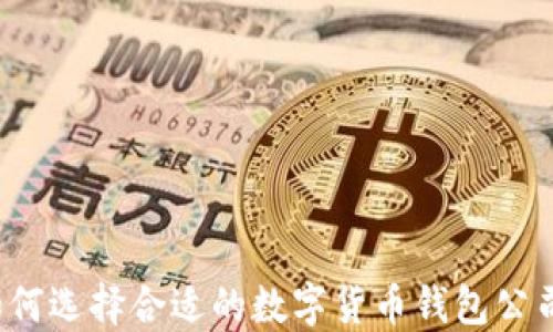 
如何选择合适的数字货币钱包公司？