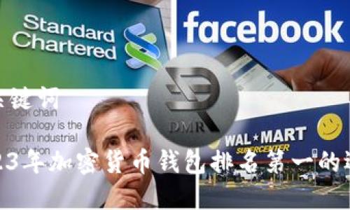 和关键词

2023年加密货币钱包排名第一的选择