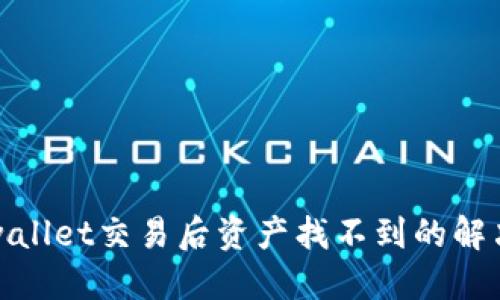 : TPwallet交易后资产找不到的解决方案