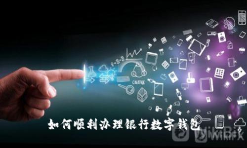 如何顺利办理银行数字钱包