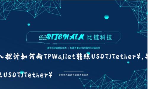 在此文中，我们将深入探讨如何向TPWallet转账USDT（Tether），并为您解答相关问题。

如何向TPWallet转账USDT（Tether）
