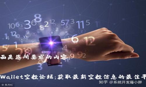 下面是您所要求的内容：


TPWallet空投论坛：获取最新空投信息的最佳平台