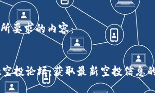 下面是您所要求的内容：


TPWallet空投论坛：获取最新空投信息的最佳平台