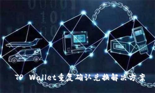  TP Wallet重复确认兑换解决方案