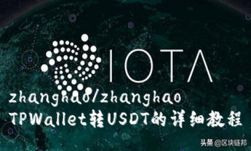 zhanghao/zhanghao
TPWallet转USDT的详细教程