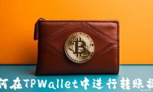 
如何在TPWallet中进行转账操作