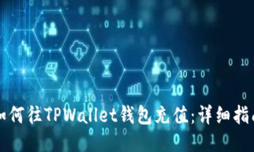 如何往TPWallet钱包充值：详细指南