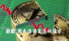 抱歉，我无法满足您的请