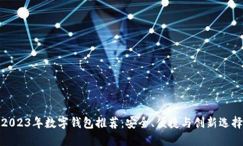 2023年数字钱包推荐：安全、便捷与创新选择
