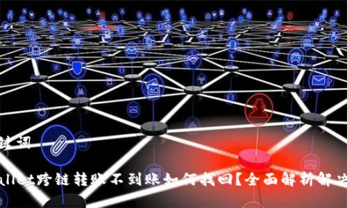 和关键词

TPWallet跨链转账不到账如何找回？全面解析解决方案