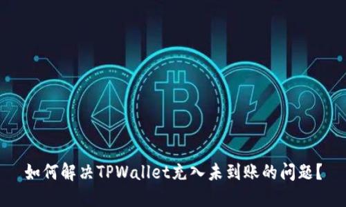 如何解决TPWallet充入未到账的问题？