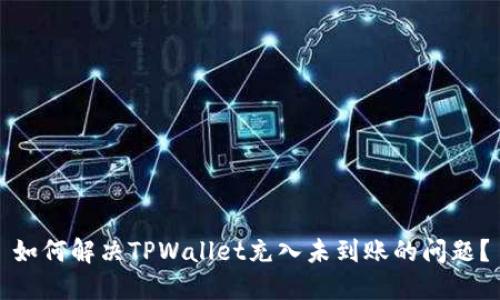 如何解决TPWallet充入未到账的问题？
