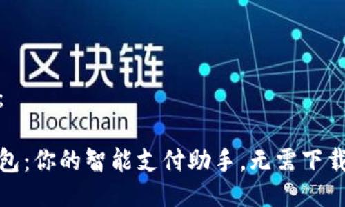 可以是：

数字钱包：你的智能支付助手，无需下载的选择