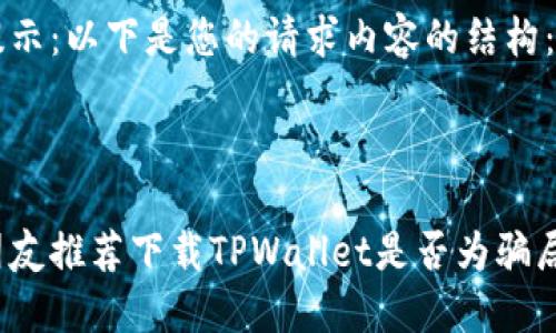 提示：以下是您的请求内容的结构：



朋友推荐下载TPWallet是否为骗局？