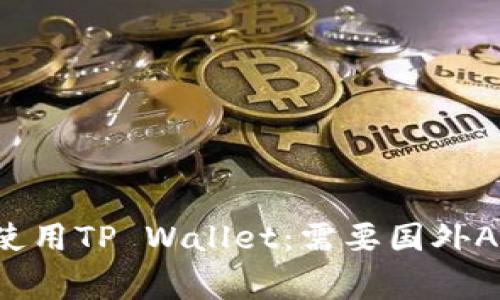 如何在苹果手机上使用TP Wallet：需要国外Apple ID的注意事项