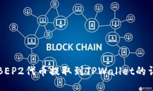 如何将BEP2代币提取到TPWallet的详细指南