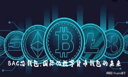 BAC芯钱包：国际化数字货币钱包的未来
