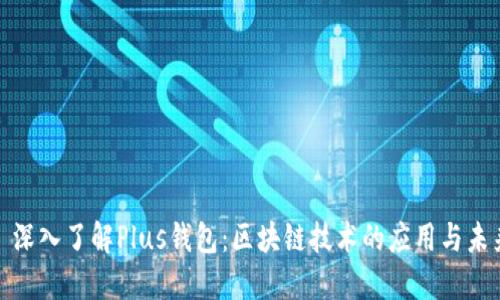 : 深入了解Plus钱包：区块链技术的应用与未来