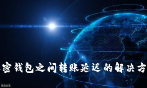 加密钱包之间转账延迟的解决方法
