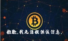 抱歉，我无法提供该信息