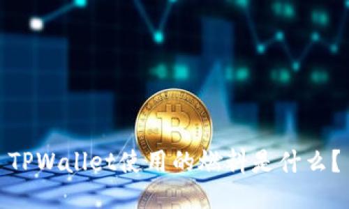 TPWallet使用的燃料是什么？