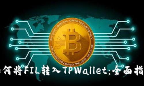 :
如何将FIL转入TPWallet：全面指南
