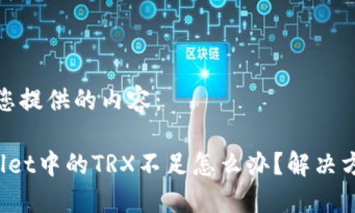 以下为您提供的内容：

 TPWallet中的TRX不足怎么办？解决方案详解