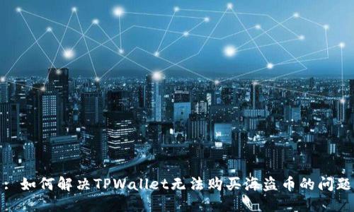 : 如何解决TPWallet无法购买海盗币的问题