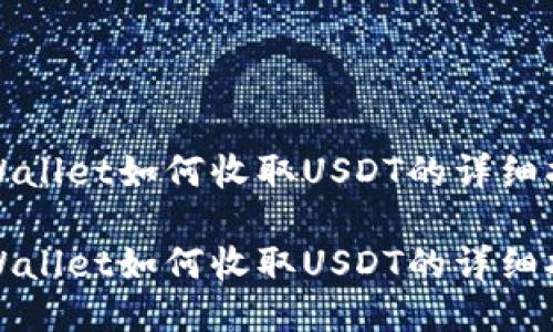 TPWallet如何收取USDT的详细指南

TPWallet如何收取USDT的详细指南