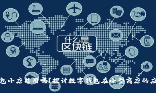 数字钱包小店能用吗？探讨数字钱包在小型商店的应用前景