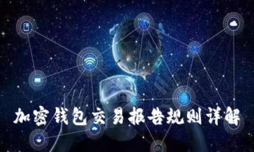加密钱包交易报告规则详解