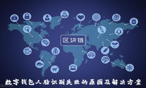  
数字钱包人脸识别失败的原因及解决方案
