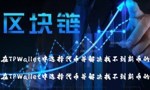 如何在TPWallet中选择代币并解决找不到新币的问题

如何在TPWallet中选择代币并解决找不到新币的问题